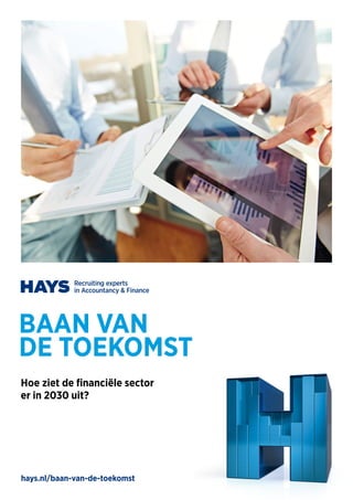 BAAN VAN
DE TOEKOMST
Hoe ziet de financiële sector
er in 2030 uit?
hays.nl/baan-van-de-toekomst
 
