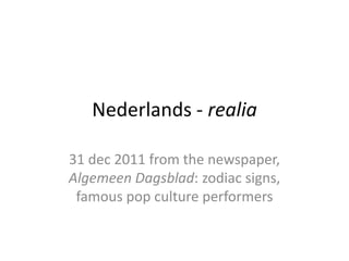 Nederlands - realia

31 dec 2011 from the newspaper,
Algemeen Dagsblad: zodiac signs,
 famous pop culture performers
 