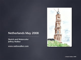 Netherlands May 2008

Sketch and Watercolor
Jeffrey Walker

www.radiowalker.com




                        © Radio Walker 2008