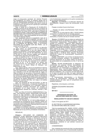 El Peruano
Sábado 14 de setiembre de 2013502970
cargo al presupuesto aprobado del referido Proyecto
de Investigación vía Canon. Al respecto señala que el
Jefe del Departamento Académico de Ganadería con el
Proveído Nº 038-DAPA-2013-FAZ indica que la Junta de
Profesores del 01 de julio de 2013 aprobó por unanimidad
la petición presentada;
Que, a través de la Resolución Nº R-2304-2012-
UNSAAC de fecha 04 de diciembre de 2012 el Rector de
la UNSAAC aprobó el Informe Final de los Proyectos de
Investigación vía Canon 2012, entre ellos el Proyecto de
Investigación titulado: “EVALUACION DE LA EMISIÓN DE
METANO POR LAACTIVIDAD PECUARIAEN LASIERRA
SUR DEL PERU”, bajo responsabilidad del docente MSc.
Juan Elmer Moscoso Muñoz;
Que, igualmente obra en el expediente copia de la
Resolución Nº CU-002-2013-UNSAAC de fecha 10 de
enero de 2013 que aprueba la Clasiﬁcación Presupuestal
del Proyecto de Investigación titulado: “EVALUACION
DE LA EMISIÓN DE METANO POR LA ACTIVIDAD
PECUARIA EN LA SIERRA SUR DEL PERU”, con el
monto de S/3’087,720.00
Que, a la fecha en lo concerniente a la ejecución
de gasto público, es vigente la Ley de Presupuesto
Nº 29951; especialmente la Ley que regula viajes al
exterior de servidores y funcionarios públicos Nº 27619,
Reglamentado por el D.S Nº 047-2002-PCM, de fecha
05 de junio de 2002; Normas Legales que establecen
procedimientos rigurosos para dichos ﬁnes;
Que, al respecto el Art. 1º de la Ley 27619, ordena
expresamente que los viajes al exterior de servidores
de las Universidades Públicas, se autorizan mediante
Resolución de la más alta autoridad de la UNSAAC,
asimismo el Art. 3 de la referida Ley señala que
las Resoluciones de autorización de viaje deberán
publicarse en el Diario Oﬁcial El Peruano, con
anterioridad al viaje;
Que, sobre el asunto, obra en el expediente el Informe
Nº 1888-APEP-OPU-2013, mediante el cual la Jefe del
Área de Programación y Evaluación Presupuestal señala
que mediante el D.S Nº 047-2002-PCM se regula los
viajes al exterior de servidores y funcionarios públicos y
de conformidad al Art. 5 escala de viáticos y considerando
las normas de austeridad del gasto ﬁscal se atenderá el
importe de $2,100.00 dólares americanos para posibilitar
sus gastos de estadía (alojamiento y alimentación) por
espacio de cuarenta (40) días, con cargo a la Cadena
Funcional que se indica;
Que, con Dictamen Nº 091-2013-OCEA, el Jefe de
la Oﬁcina de Capacitación y Evaluación Académica, se
pronuncia por la aceptación de lo solicitado, debiendo
el beneﬁciario presentar documento que acredite su
participación en el citado evento, en cumplimiento
del Reglamento General de Licencias, Permiso y Año
Sabático;
Que, con Oﬁcio Nº 00-2013-JEMM/DAPA/FAZ el Ing.
MSc. Juan Moscoso Muñoz, Responsable del Proyecto,
autoriza el viaje solicitado y esta de acuerdo con el
presupuesto estimado en el importe de $2,250.00 dólares
americanos, para gastos de alimentación, hospedaje y
seguro, respectivamente,
Que, con Proveído Nº 217-2013-VRIN-UNSAAC la
Vicerrectora de Investigación de la UNSAAC señala que
ha tomado conocimiento del referido expediente y con su
aprobación eleva al Despacho Rectoral para la emisión de
la Resolución correspondiente;
Estando a lo solicitado; Ley.29951, Ley 27619, DS.047-
2002-PCM, y en uso de las atribuciones conferidas a este
Rectorado por la Ley 23733 y el Estatuto Universitario;
RESUELVE:
Primero.- DECLARAR EN COMISIÓN DE
SERVICIO, al Mgt. ABRAHAM FILIBERTO MACHACA
MAMANI, Profesor Principal a Dedicación Exclusiva
en el Departamento Académico de Ganadería de la
Facultad de Agronomía y Zootecnia de la Institución,
a partir del 20 de julio al 30 de agosto de 2013, quien
se constituirá en los Laboratorios de Agreresearch
Limited de Nueva Zelandia para realizar Capacitación
y Entrenamiento dentro del marco del Proyecto de
Investigación vía Canon 2012 titulado: “EVALUACION
DE LA EMISIÓN DE METANO POR LA ACTIVIDAD
PECUARIA EN LA SIERRA SUR DEL PERU” y en mérito
a los fundamentos expuestos en la parte considerativa
de la presente Resolución.
Segundo.- AUTORIZAR a la Dirección General de
Administración, otorgue a favor del comisionado, como
sigue:
Pasajes vía aérea Cusco-Lima-Cusco
- Pasajes vía aérea Lima-Palmerston North (Nueva
Zelandia)-Lima
- Viáticos en la suma total de US$. 2,100.00 dólares
americanos, al cambio del día en moneda nacional
- Seguro personal en la suma de US$150.00 dólares
americanos, al cambio del día en moneda nacional
Tercero.- El EGRESO que se origine por aplicación de
la presente resolución se atenderá con cargo a: Categoría
Presupuestal: Asignaciones Presupuestarias que no
resultan en Productos, Programa: 9002 Asignaciones
Presupuestales que no resultan en Productos; Producto:
3.999999 Sin Producto; Actividad: 5.000894 Investigación
Cientíﬁca y Desarrollo Tecnológico; Secuencia Funcional:
0029, Cadena de Gasto: 23.21.21 Pasajes y Gastos de
Trasportes, 2.3.21.11 Pasajes y Gastos de Transporte,
23.21.12 Viáticos y Asignaciones por Comisión de Servicio
(US$2,100.00) y 23.26.34 Otros Seguros Personales
US$150.00, Fuente de Financiamiento: Donaciones y
Transferencias.
Cuarto.- DISPONER, que el Área de Abastecimiento
y Servicios Auxiliares, proceda a la publicación de la
presente Resolución en el Diario Oﬁcial “El Peruano”,
de conformidad con lo establecido en el Art. 3º de la Ley
27619.
Quinto.- DEJAR ESTABLECIDA, la obligación del
comisionado de presentar informe documentado de
los gastos efectuados ante la Dirección General de
Administración, de conformidad a lo establecido en las
Resoluciones Nros. CU-0101-2007-UNSAAC, R-248-
2008-UNSAAC, R-281-2009-UNSAAC, Resolución Nº R-
994-2013-UNSAAC y Art. 10 del D.S. Nº 047-2002-PCM,
en el plazo de quince (15) días, de haber retornado a
esta ciudad, perdiendo dicho derecho al ﬁnalizar el plazo
indicado.
El Vicerrectorado Administrativo y la Dirección
General de Administración, adoptarán las medidas
complementarias del caso, para el cumplimiento de la
presente resolución.
Regístrese, comuníquese y archívese.
GERMÁN ZECENARRO MADUEÑO
Rector
987135-1
UNIVERSIDAD NACIONAL DE
SAN ANTONIO ABAD DEL CUSCO
RESOLUCIÓN Nº R-1240-2013-UNSAAC
Cusco, 8 de agosto de 2013
EL RECTOR DE LA UNIVERSIDAD NACIONAL
DE SAN ANTONIO ABAD DEL CUSCO
Visto los expedientes Nºs. 326654, 327091 y 326824
cursados por los docentes: Ing. Nicolás Ronald Dueñas
PoncedeLeón,ProfesorPrincipalaDedicaciónExclusiva,
Maestro Basilio Salas Alagón, Profesor Principal a
Dedicación Exclusiva, ambos en el Departamento
Académico de Ingeniería Eléctrica de la Facultad de
Ingeniería Eléctrica, Electrónica, Mecánica y Minas y
Mgt. Julio Lucas Warthon Ascarza, Profesor Asociado
a Tiempo Completo en el Departamento Académico de
Física de la Facultad de Ciencias Químicas, Físicas y
Matemáticas, mediante el cual solicitan Licencia por
Capacitación; y,
CONSIDERANDO:
Que, mediante documentos de Visto, los administrados
hacen de conocimiento que el Vicerrectorado Académico
 