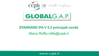 www.ccpb.it
STANDARD IFA V 5.2 principali novità
Marco Roffia roffia@ccpb.it
 