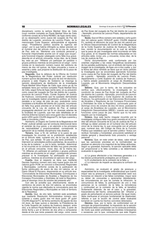 18 NORMAS LEGALES Domingo 12 de julio de 2020 / El Peruano
disciplinario contra la señora Maribel Silva de Celis
(cuyo nombre completo es Paula Maribel Silva de Celis
conforme consta de la ﬁcha RENIEC de fojas ciento seis),
en su desempeño como Jueza del Juzgado de Paz del
distrito de Luyando, provincia de Leoncio Prado, de la
mencionada Corte Superior, atribuyéndole el siguiente
cargo: “Proselitismo político durante la vigencia del
cargo”; por lo que habría infringido su deber previsto en
el numeral dos del artículo cinco de la Ley de Justicia
de Paz, esto es: “Mantener una conducta personal y
funcional irreprochable acorde con el cargo que ocupa”;
acto funcional irregular catalogado como falta muy grave,
descrita en el artículo cincuenta, inciso diez, de la citada
ley, esto es por: “Aﬁliarse y/o participar en partidos o
grupos políticos mientras se encuentra en el cargo”, como
consta en la resolución número nueve del veintiuno de
marzo de dos mil quince, de fojas cincuenta y nueve a
sesenta y siete, que propone la destitución de la jueza de
paz investigada.
Segundo. Que la Jefatura de la Oﬁcina de Control
de la Magistratura del Poder Judicial por resolución
número quince del dieciséis de junio de dos mil dieciocho,
propone a este Órgano de Gobierno se imponga la
sanción disciplinaria de destitución de la investigada
Paula Maribel Silva Rojas de Celis (que como ya se ha
señalado tiene por nombre completo Paula Maribel Silva
de Celis, según ﬁcha de fojas ciento seis), en su actuación
como Jueza del Juzgado de Paz del distrito de Luyando,
provincia de Leoncio Prado, Corete Superior de Justicia
de Huánuco, concluyendo que ha quedado demostrado
que la investigada realizó proselitismo político, en forma
paralela a su cargo de juez de paz, postulando como
candidata a la Alcaldía del distrito de Luyando, incurriendo
en falta muy grave prevista en el inciso diez del artículo
cincuenta de la Ley de Justicia de Paz, al realizar
propaganda electoral con tal ﬁn en diversas arterias de
la localidad de Luyando, que han sido detalladas en el
informe (Informe número cero once guión dos mil dieciséis
guión UDIV guión CSJHN diagonal PJ, de fojas cuarenta y
siete a cincuenta y tres).
Asimismo, el Órgano de Control de la Magistratura del
Poder Judicial señala que tal conducta disfuncional tiene
el carácter de muy grave, y en atención a los principios
de razonabilidad y proporcionalidad, corresponde la
aplicación de la medida disciplinaria más drástica.
Tercero. Que, a ﬁn de veriﬁcar si la jueza de paz
investigada ha incurrido en la prohibición establecida
en el artículo siete, numeral uno, de la Ley de Justicia
de Paz, que señala: “El juez de paz tiene prohibido: 1.
Intervenir en actividades político-partidarias, de acuerdo a
la ley de la materia.”; y, por lo tanto, también, determinar
si ha incurrido en la comisión de falta muy grave prevista
en el artículo cincuenta, inciso diez, de la misma ley:
“10. Aﬁliarse y/o participar en partidos o grupos políticos
mientras se encuentre en el cargo”, corresponde primero
precisar si la investigada ha participado en grupos
políticos, mientras se encontraba en ejercicio del cargo.
Cuarto. Que al respecto se tiene que mediante
Decreto Supremo número cero cero nueve guión dos mil
catorce guión PCM, se convocó a Elecciones Regionales
y Municipales, conforme consta de la publicación de
fecha veinticuatro de enero de dos mil catorce, en el
Diario Oﬁcial El Peruano, disponiendo en su artículo dos:
“Convocatoria de Elecciones Municipales: Convóquese a
Elecciones Municipales de Alcaldes y Regidores de los
Consejos Provinciales y Distritales de toda la República,
para el domingo cinco de octubre del presente año”.
Con ello se acredita que, efectivamente, desde el
veinticinco de enero de dos mil catorce, se encontraba
vigente la norma que efectuaba la convocatoria para las
Elecciones Regionales y Municipales en todo el territorio
de la República.
Quinto. Que, de otro lado, también está acreditado
que mediante Resolución Administrativa número cero
ochenta y cuatro guión dos mil doce guión JP guión
CSJHN diagonal PJ, de fecha veintiocho de agosto de dos
mil doce, de fojas quince a dieciséis, la Presidencia de
la Corte Superior de Justicia de Huánuco designó, entre
otra, a la señora Paula Maribel Silva de Celis, a partir de
dicha fecha y por el término de dos años a computarse
desde el día que tome posesión del cargo, como Jueza
de Paz titular del Juzgado de Paz del distrito de Luyando
- Naranjillo, provincia de Leoncio Prado, departamento de
Huánuco.
Sexto. Que el Oﬁcio número cero setenta y ocho guión
dos mil catorce guión ODAJUP guión CSJHN diagonal
PJ, recibido el dieciocho de junio de dos mil catorce por
la Oﬁcina Desconcentrada de Control de la Magistratura
de la Corte Superior de Justicia de Huánuco, de fojas
tres, remitió la documentación en la cual se advierte
que la jueza de paz investigada está incurriendo en falta
muy grave, al no respetar las normas estipuladas en los
artículos siete, inciso uno, y cincuenta, inciso diez, de la
Ley de Justicia de Paz.
Dicha documentación está conformada por los
volantes originales y las vistas fotográﬁcas escaneadas
de los paneles publicitarios, con el símbolo del tractor y la
imagen de la investigada, de fojas uno a dos vuelta; y, por
la fecha del oﬁcio remitido se tiene que en dicho periodo
la investigada aun se encontraba ejerciendo funciones
como Jueza de Paz titular del Juzgado de Paz del distrito
de Luyando - Naranjillo, provincia de Leoncio Prado,
departamento y Corte Superior de Justicia de Huánuco,
y habría estado postulando al cargo de Alcaldesa de
Luyando, por el Movimiento Integración Descentralista
(MIDE).
Sétimo. Que, por lo tanto, de los actuados se
veriﬁca que, efectivamente, la investigada en su
condición de Jueza de Paz titular del Juzgado de Paz
del distrito de Luyando - Naranjillo, provincia de Leoncio
Prado, departamento y Corte Superior de Justicia de
Huánuco, ha participado en las Elecciones Municipales
de Alcaldes y Regidores de los Consejos Provinciales
y Distritales de toda la República, convocada para el
domingo cinco de octubre de dos mil doce, postulando
al cargo de Alcaldesa de Luyando, por el Movimiento
Integración Descentralista (MIDE), cuando aun ejercía
funciones como jueza de paz; hecho que no ha sido
negado por la investigada.
Octavo. Que este hecho irregular incurrido por la
investigada conﬁgura falta muy grave prevista en el inciso
diez del artículo cincuenta de la Ley de Justicia de Paz; e
infringe su deber previsto en el numeral dos del artículo
cinco de la misma ley, lo que concuerda con el artículo
seis, numeral dos, del Código de Ética de la Función
Pública que establece que el servidor público “Actúa con
rectitud, honradez y honestidad, procurando satisfacer el
interés general y desechando todo provecho o ventaja
personal …”.
Noveno. Que, en este orden de ideas, cabe indicar
que las sanciones previstas en la normatividad, se
gradúan en atención a la magnitud de las faltas atribuidas,
según su gravedad. Asimismo, la sanción aplicable debe
ser proporcional a la falta cometida y se determinará,
evaluando lo siguiente:
a) La grave afectación a los intereses generales o a
los bienes jurídicamente protegidos por el Estado.
b) El ocultamiento de la comisión de la falta; y,
c) La intención de impedir se descubra la comisión de
la falta.
Asimismo, se evaluará el grado de jerarquía y
especialidad de la investigada, entendiéndose que cuanto
mayor sea su jerarquía y mas especializadas sean sus
funciones en relación a las faltas cometidas, mayor será
su deber de conocerlas y apreciarlas debidamente;
las circunstancias en que se comete la infracción, la
concurrencia de faltas, la participación de uno o más
personas en la comisión de la falta; la reincidencia
y continuidad en la comisión de la falta, el beneﬁcio
ilícitamente obtenido, de ser el caso; y, la gravedad,
trascendencia del hecho, antecedentes del infractor y
grado de perturbación al servicio judicial. De igual modo,
debe merituarse el principio fundamental de objetividad,
referido a que la acción de control debe evaluarse
tomando en cuenta los hechos concretos detectados.
Décimo. Que, por lo tanto, de conformidad con el
principio de proporcionalidad, la imposición de la sanción
disciplinaria debe corresponder con la conducta prohibida,
de modo que están prohibidas las medidas innecesarias
o excesivas; por lo que, corresponde que este Órgano
 