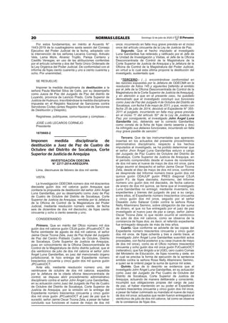 20 NORMAS LEGALES Domingo 12 de julio de 2020 / El Peruano
Por estos fundamentos; en mérito al Acuerdo N°
1443-2019 de la cuadragésimo sexta sesión del Consejo
Ejecutivo del Poder Judicial de la fecha, adoptado con
la intervención de los señores Lecaros Cornejo, Arévalo
Vela, Lama More, Alvarez Trujillo, Pareja Centeno y
Castillo Venegas; en uso de las atribuciones conferidas
por el artículo ochenta y dos del Texto Único Ordenado de
la Ley Orgánica del Poder Judicial. De conformidad con el
informe de fojas ciento cuarenta y uno a ciento cuarenta y
ocho. Por unanimidad,
SE RESUELVE:
Imponer la medida disciplinaria de destitución a la
señora Paula Maribel Silva de Celis, por su desempeño
como Jueza de Paz del Juzgado de Paz del distrito de
Luyando, provincia de Leoncio Prado, Corte Superior de
Justicia de Huánuco. Inscribiéndose la medida disciplinaria
impuesta en el Registro Nacional de Sanciones contra
Servidores Civiles (antes Registro Nacional de Sanciones
de Destitución y Despido).
Regístrese, publíquese, comuníquese y cúmplase.-
JOSÉ LUIS LECAROS CORNEJO
Presidente
1870669-2
Imponen medida disciplinaria de
destitución a Juez de Paz de Cuatro de
Octubre del Distrito de Socabaya, Corte
Superior de Justicia de Arequipa
INVESTIGACIÓN ODECMA
N° 2217-2014-AREQUIPA
Lima, diecinueve de febrero de dos mil veinte.
VISTA:
La Investigación ODECMA número dos mil doscientos
diecisiete guión dos mil catorce guión Arequipa que
contiene la propuesta de destitución del señor John Ángel
Luna Gandarillas, por su desempeño como Juez de Paz
de Cuatro de Octubre del Distrito de Socabaya, Corte
Superior de Justicia de Arequipa, remitida por la Jefatura
de la Oﬁcina de Control de la Magistratura del Poder
Judicial, mediante resolución número veinte, de fecha
seis de diciembre de dos mil dieciocho; de fojas ciento
cincuenta y ocho a ciento sesenta y uno.
CONSIDERANDO:
Primero. Que en mérito del Oﬁcio número mil dos
guión dos mil catorce guión CSJA guión JPcuatroOCT, de
fecha veintisiete de agosto de dos mil catorce, el señor
Jaime Oscar Ticona Zela, Juez de Paz titular del Juzgado
de Paz del Centro Poblado Cuatro de Octubre, Distrito
de Socabaya, Corte Superior de Justicia de Arequipa,
puso en conocimiento de la Oﬁcina Desconcentrada de
Control de la Magistratura de dicho distrito judicial, que el
día veinticinco de julio de dos mil catorce el señor John
Ángel Luna Gandarillas, ex juez del mencionado órgano
jurisdiccional, le hizo entrega del Expediente número
trescientos cincuenta y cinco guión dos mil quince guión
JPCuatroOCT.
Ante ello, mediante resolución número uno, del
veintinueve de octubre de dos mil catorce, expedida
por la Jefatura de la citada oﬁcina desconcentrada de
control, se dispuso abrir procedimiento administrativo
disciplinario contra el señor John Ángel Luna Gandarillas,
en su actuación como Juez del Juzgado de Paz de Cuatro
de Octubre del Distrito de Socabaya, Corte Superior de
Justicia de Arequipa, por la omisión en la entrega del
Expediente número trescientos cincuenta y cinco guión
dos mil once guión JPCuatroOCT al juez de paz que lo
sucedió, señor Jaime Oscar Ticona Zela, a pesar de haber
concluido sus funciones el nueve de mayo de dos mil
once; incurriendo en falta muy grave prevista en el inciso
once del artículo cincuenta de la Ley de Justicia de Paz.
Segundo. Que el hecho imputado al investigado
Luna Gandarillas fue reiterado y ratiﬁcado por el Jefe de
la Unidad de Investigación y Visitas, el Jefe de la Oﬁcina
Desconcentrada de Control de la Magistratura de la
Corte Superior de Justicia de Arequipa y la Jefatura de la
Oﬁcina de Control de la Magistratura del Poder Judicial,
en virtud a lo cual esta última propone la destitución del
investigado, sustentado que:
“TERCERO.- (…), encontrándose conformidad en
las razones expuestas por la Jefatura de ODECMA en la
resolución de folios 145 y siguientes [referido al emitido
por el Jefe de la Oﬁcina Desconcentrada de Control de la
Magistratura de la Corte Superior de Justicia de Arequipa],
y en atención a que en el presente caso, ha quedado
demostrado que el investigado concluyó sus funciones
como Juez de Paz del Juzgado 4 de Octubre del Distrito de
Socabaya, con fecha 9 de mayo de 2011; y que, recién con
fecha 25 de julio de 2014, devolvió el Expediente N° 355-
2011 al juzgado, incurriendo en falta muy grave prevista
en el inciso 11 del artículo 50° de la Ley de Justicia de
Paz; por consiguiente, el investigado John Ángel Luna
Gandarilla (sic, debiendo ser lo correcto Gandarillas
como consta de la ﬁcha de fojas ciento sesenta y dos)
ha infringido sus deberes funcionales, incurriendo en falta
muy grave pasible de sanción”.
Tercero. Que de las instrumentales que aparecen
insertas en los actuados del presente procedimiento
administrativo disciplinario, respecto a los hechos
imputados al investigado, se ha podido determinar que
el señor Jhon Ángel Luna Gandarillas estuvo a cargo
del Juzgado de Paz Cuatro de Octubre del Distrito de
Socabaya, Corte Superior de Justicia de Arequipa, en
el periodo comprendido desde el nueve de noviembre
de dos mil seis al nueve de mayo de dos mil once, para
luego asumir el despacho el señor Jaime Oscar Ticona
Zela, desde el diez de mayo de dos mil once, conforme
se desprende del Informe número trece guión dos mil
quince guión ODAJUP guión PRES diagonal CSJA
guión PJ, de fojas dieciséis. Asimismo, del Informe
número uno guión dos mil dieciséis, de fecha catorce
de enero de dos mil quince, se tiene que el investigado
Luna Gandarillas no entregó, mediante inventario, los
expedientes y bienes del juzgado de paz a su cargo;
entre ellos, el Expediente número trescientos cincuenta
y cinco guión dos mil once, seguido por el señor
Oswaldo Julio Salazar Colán contra la señora Rosa
Nelly Altamirano Semino, sobre obligación de dar suma
de dinero, el que no fue entregado por el juez de paz
investigado al nuevo juez de paz a cargo, señor Jaime
Oscar Ticona Zela; lo que recién ocurrió el veinticinco
de julio de dos mil catorce, como se observa de la
constancia de fojas dos; es decir, el referido expediente
fue entregado después de más de tres años.
Cuarto. Que conforme se advierte de las copias del
Expediente número trescientos cincuenta y cinco guión
dos mil once, de fojas ochenta y tres a ciento trece, el
investigado John Ángel Luna Gandarillas suscribió actos
procesales, con fecha posterior a su cese (nueve de mayo
de dos mil once), como es el Oﬁcio número trescientos
cincuenta y ocho guión dos mil once guión PJCuatroOCT
(reiterativo), que fue dirigido a la UGEL cero cuatro Comas
del Ministerio de Educación, de fojas noventa y siete, en
el cual se precisa la forma de ejecución de la sentencia
emitida contra la señora Rosa Nelly Altamirano Semino,
a quien se le ordenó pagar la suma de quince mil soles.
Quinto. Que de lo descrito se evidencia que el
investigado John Ángel Luna Gandarillas, en su actuación
como Juez del Juzgado de Paz Cuatro de Octubre del
Distrito de Socabaya, Corte Superior de Justicia de
Arequipa, actuando de manera deliberada y consciente,
incumplió sus obligaciones propias del cargo de juez
de paz, al haber mantenido en su poder el Expediente
número trescientos cincuenta y cinco guión dos mil once,
a pesar de haber culminado su mandato el nueve de mayo
de dos mil once; actuados que recién fueron entregados el
veinticinco de julio de dos mil catorce, tal como se observa
de la constancia de fojas dos.
 