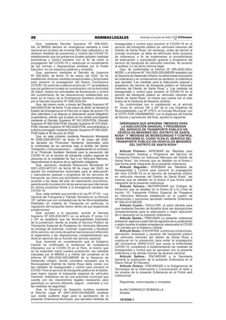 28 NORMAS LEGALES Domingo 12 de julio de 2020 / El Peruano
Que, mediante Decreto Supremo Nº 008-2020-
SA, el MINSA declara en emergencia sanitaria a nivel
nacional por el plazo de noventa (90) días calendario y se
dictaron medidas de prevención y control del COVID-19,
estableciendo que los gobiernos locales adopten medidas
preventivas y control sanitario con el ﬁn de evitar la
propagación del COVID-19 y coadyuvar al cumplimiento
de las normas y disposiciones emitidas por el Poder
Ejecutivo, en los espacios públicos y privados;
Que, asimismo mediante el Decreto de Urgencia
Nº 026-2020, de fecha 15 de marzo del 2020, se ha
establecido diversas medidas excepcionales y temporales
para prevenir la propagación del Nuevo Coronavirus
(COVID-19);entrelascualesenelartículo11º,seestablece
que los gobiernos locales en coordinación con la Autoridad
de Salud, realiza las actividades de ﬁscalización y control
del cumplimiento de las disposiciones establecidas por
estar en el marco de la Emergencia Sanitaria declarada
por el Decreto Supremo Nº 008-2020-SA;
Que, del mismo modo, a través del Decreto Supremo Nº
044-2020-PCM, de fecha 15 de marzo de 2020, se declaró el
Estado de Emergencia en el Perú por un lapso de quince (15)
días calendario y se dispuso el aislamiento social obligatorio
(cuarentena), siendo que el plazo se ha venido prorrogando
mediante el Decreto Supremo Nº 051-2020-PCM, Decreto
Supremo Nº 064-2020-PCM, Decreto Supremo Nº 075-2020-
PCM, Decreto Supremo Nº 083-2020-PCM, encontrándose a
la fecha prorrogado mediante Decreto Supremo Nº 094-2020-
PCM hasta el 30 de junio de 2020;
Que, en este contexto mediante Resolución Ministerial
Nº 0258-2020-MTC/01 de fecha 07 de mayo del 2020,
se aprueba los Protocolos Sanitarios Sectoriales para
la continuidad de los servicios bajo el ámbito del Sector
Transporte y Comunicaciones (…) estableciendo en el Anexo
VI el “Protocolo Sanitario Sectorial para la prevención del
COVID-19, en el servicio de transporte publico especial de
personas en la modalidad de Taxi y en Vehículos Menores;
disponiéndose el alcance de su aplicación obligatoria;
Que, asimismo mediante Resolución Ministerial Nº
0261-2020-MTC/01 de fecha 08 de mayo del 2020, se
aprobó los lineamientos sectoriales para la adecuación
y reanudación gradual y progresiva de los servicios de
transporte, así como sus actividades complementarias, de
acuerdo a las fases del plan de reactivación económica,
garantizando la protección de las personas que intervienen
en dichos proyectos frente a la emergencia sanitaria del
COVID-19;
Que, cabe señalar que acorde a la Ley Nº 27181 - Ley
General del Transporte y Tránsito Terrestre en su Artículo
18º, señala que son competencias de las Municipalidades
Distritales en materia de Transporte en particular, la
regulación del transporte menor dentro de sus respectivas
jurisdicciones;
Que, aunado a lo expuesto, acorde al Decreto
Supremo Nº 055-2020-MTC en su artículo 3º inciso 3.2
y 24º se establece que las Municipalidades Distritales
de la jurisdicción donde se presta el Servicio Público de
Transporte Especial de Pasajeros de Vehículos Menores
se encarga de autorizar, controlar, supervisar y ﬁscalizar
dicho servicio; así como de aplicar sanciones por infracción
al reglamento y las disposiciones complementarias que
dicte en ejercicio de su función del servicio especial;
Que, teniendo en consideración que el Gobierno
Central ha conﬁrmado la existencia de ciudadanos
infectados con el COVID-19 en el Perú, el mismo que
se ha extendido hacia nuestra jurisdicción, las medidas
indicadas por el MINSA y a mérito del contenido en el
Informe Nº 095-2020-GDU/MDSR de la Gerencia de
Desarrollo Urbano, donde considera necesario que la
Municipalidad Distrital de Santa Rosa debe contar con
las medidas de bioseguridad y control para prevenir el
COVID-19 en el servicio de transporte público en el distrito,
para lograr regular el transporte especial de vehículos
menores, dotándose así de una autoridad municipal que
cuente con los mecanismos legales necesarios para
garantizar un servicio eﬁciente, seguro , ordenado y con
las medidas de seguridad.
Que, la Gerencia de Asesoría Jurídica mediante
el Informe Legal Nº 0047-2020-GAJ/MDSR sostiene
que existe sustento legal para la aprobación de la
presente Ordenanza Municipal, que aprueba medidas de
bioseguridad y control para prevenir el COVID-19 en el
servicio del transporte público en vehículos menores del
Distrito de Santa Rosa, sin embargo, antes de derivar al
concejo municipal, se debe de reformular dicho proyecto
de ordenanza, a ﬁn de implementar el procedimiento
de adecuación y reanudación gradual y progresiva del
servicio de transporte de vehículos menores, de acuerdo
al análisis 3.2 de dicho informe legal;
Que, de conformidad al Informe Nº 095-2020-GDU/
MDSR, y el Informe Nº 100-2020-GDU/MDSR expedido por
la Gerencia de Desarrollo Urbano, ha reformulado el proyecto
de ordenanza y en consecuencia se aprobara: la ordenanza
que aprueba “Las medidas para la adecuación gradual y
progresiva del servicio de transporte público en vehículos
menores del Distrito de Santa Rosa” y “Las medidas de
bioseguridad y control para prevenir el COVID-19 en el
servicio del transporte público en vehículos menores del
Distrito de Santa Rosa”, la misma que cuenta con el visto
bueno de la Gerencia de Asesoría Jurídica;
De conformidad con lo establecido en el artículo
9º, inciso 8), artículo 39º y 40º de la Ley Orgánica de
Municipalidades, Ley Nº 27972, el Concejo Municipal, con
el VOTO POR UNANIMIDAD, con la dispensa del trámite
de lectura y aprobación del Acta, aprobó la siguiente:
ORDENANZA QUE APRUEBA “MEDIDAS PARA
LA ADECUACIÓN GRADUAL Y PROGRESIVA
DEL SERVICIO DE TRANSPORTE PÚBLICO EN
VEHÍCULOS MENORES DEL DISTRITO DE SANTA
ROSA” Y “MEDIDAS DE BIOSEGURIDAD Y CONTROL
PARA PREVENIR EL COVID-19 EN EL SERVICIO DEL
TRANSPORTE PÚBLICO EN VEHÍCULOS MENORES
DEL DISTRITO DE SANTA ROSA”
Artículo Primero.- APROBAR las “Medidas para
la Adecuación Gradual y Progresiva del Servicio de
Transporte Público en Vehículos Menores del Distrito de
Santa Rosa”, las mismas que se detallan en el Anexo I
que forma parte integrante de la presente ordenanza.
Artículo Segundo.- APROBAR las “Medidas de
Bioseguridad y Control para prevenir la propagación
del virus COVID-19 en el servicio de transporte público
en vehículos menores del Distrito de Santa Rosa”, las
mismas que se detallan en el Anexo II que forma parte
integrante de la presente ordenanza.
Artículo Tercero.- INCORPORAR los Códigos de
Infracción que se detallan en el Anexo III a la Línea de
Acción 10: Transporte Público Especial de Pasajeros
en Vehículos Menores establecido en el cuadro de
infracciones y sanciones aprobado mediante Ordenanza
Nº 496-2019-MDSR.
Artículo Cuarto.- FACULTAR, al señor Alcalde para
que mediante Decreto de Alcaldía dicte las disposiciones
complementarias para la adecuación y mejor aplicación
de lo dispuesto en la presente ordenanza.
Artículo Quinto.- PRECISAR La presente ordenanza
entrará en vigencia a partir del día siguiente de su publicación
y regirá durante el estado emergencia relacionada al COVID
-19, previsto por el Gobierno Central.
Artículo Sexto.- EXHORTAR, a todos los conductores,
asociación, empresas y usuarios del transporte público
de vehículos menores del distrito de Santa Rosa a
coadyuvar en la prevención para evitar la propagación
del coronavirus SARS-CoV2 que causa la enfermedad
COVID-19, cumpliendo e implementando las medidas de
bioseguridad y control que se aprueban con la presente
ordenanza y las demás normas de alcance nacional.
Artículo Setimo.- ENCARGAR a la Secretaria
General la publicación de la presente Ordenanza en el
Diario Oﬁcial “El Peruano”.
Artículo Octavo.- ENCARGAR a la Subgerencia de
Tecnología de la Información y Comunicación el texto y
los anexos de la presente Ordenanza en el Portal web
institucional.
Regístrese, comuníquese y cúmplase.
ALAN CARRASCO BOBADILLA
Alcalde
1870598-1
 