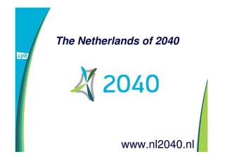 1
www.nl2040.nl
The Netherlands of 2040
 