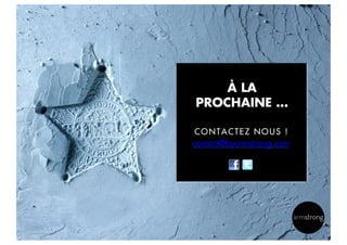 À LA
PROCHAINE …
CONTACTEZ NOUS !

contact@byarmstrong.com

16

 