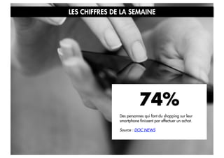 LES CHIFFRES DE LA SEMAINE

74%
Des personnes qui font du shopping sur leur
smartphone finissent par effectuer un achat.
Source : DOC NEWS

 