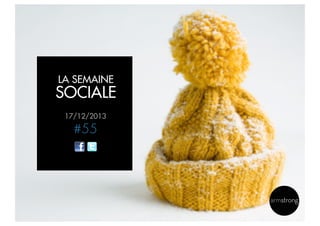 LA SEMAINE

SOCIALE
17/12/2013

#55

 
