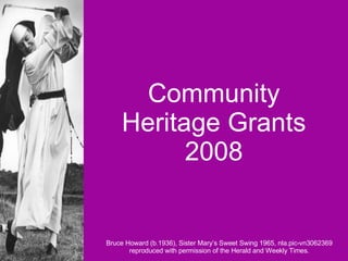 Community Heritage Grants 2008 Bruce Howard (b.1936), Sister Mary’s Sweet Swing 1965, nla.pic-vn3062369 reproduced with permission of the Herald and Weekly Times. 