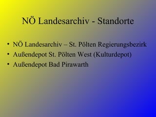NÖ Landesarchiv – aktuelle Schwerpunkte
• Umsetzung NÖ Archivgesetz 2011
     Landesverwaltung
     Gemeinden
•   Konser...