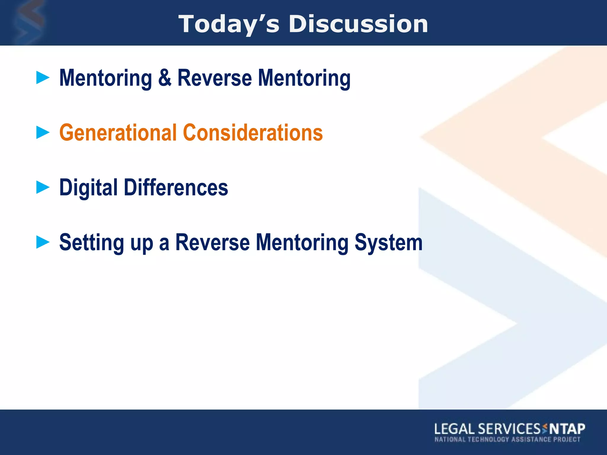 Today’s Discussion Mentoring & Reverse Mentoring Generational Considerations Digital Differences Setting up a Reverse Mentoring System 