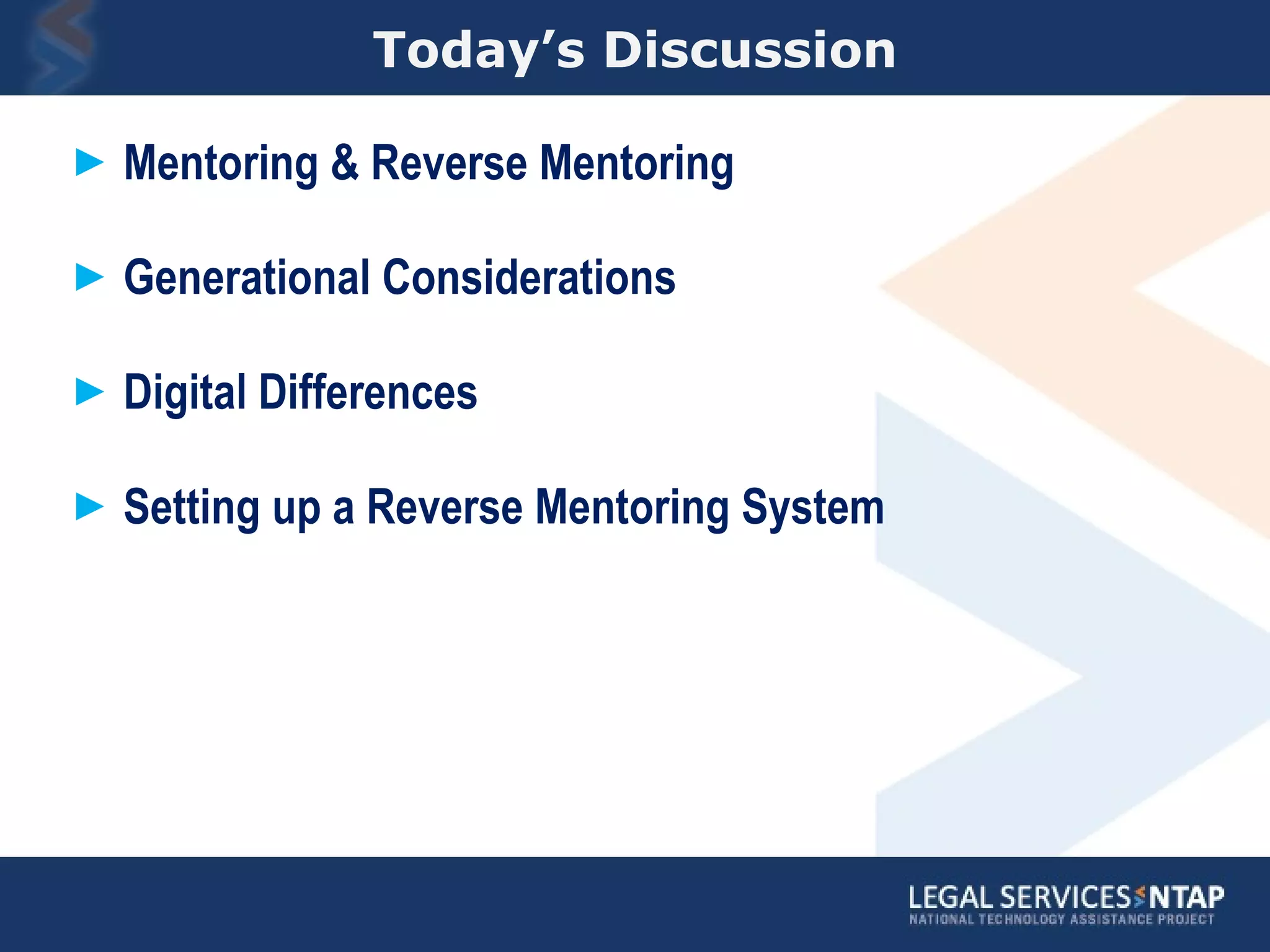 Today’s Discussion Mentoring & Reverse Mentoring Generational Considerations Digital Differences Setting up a Reverse Mentoring System 