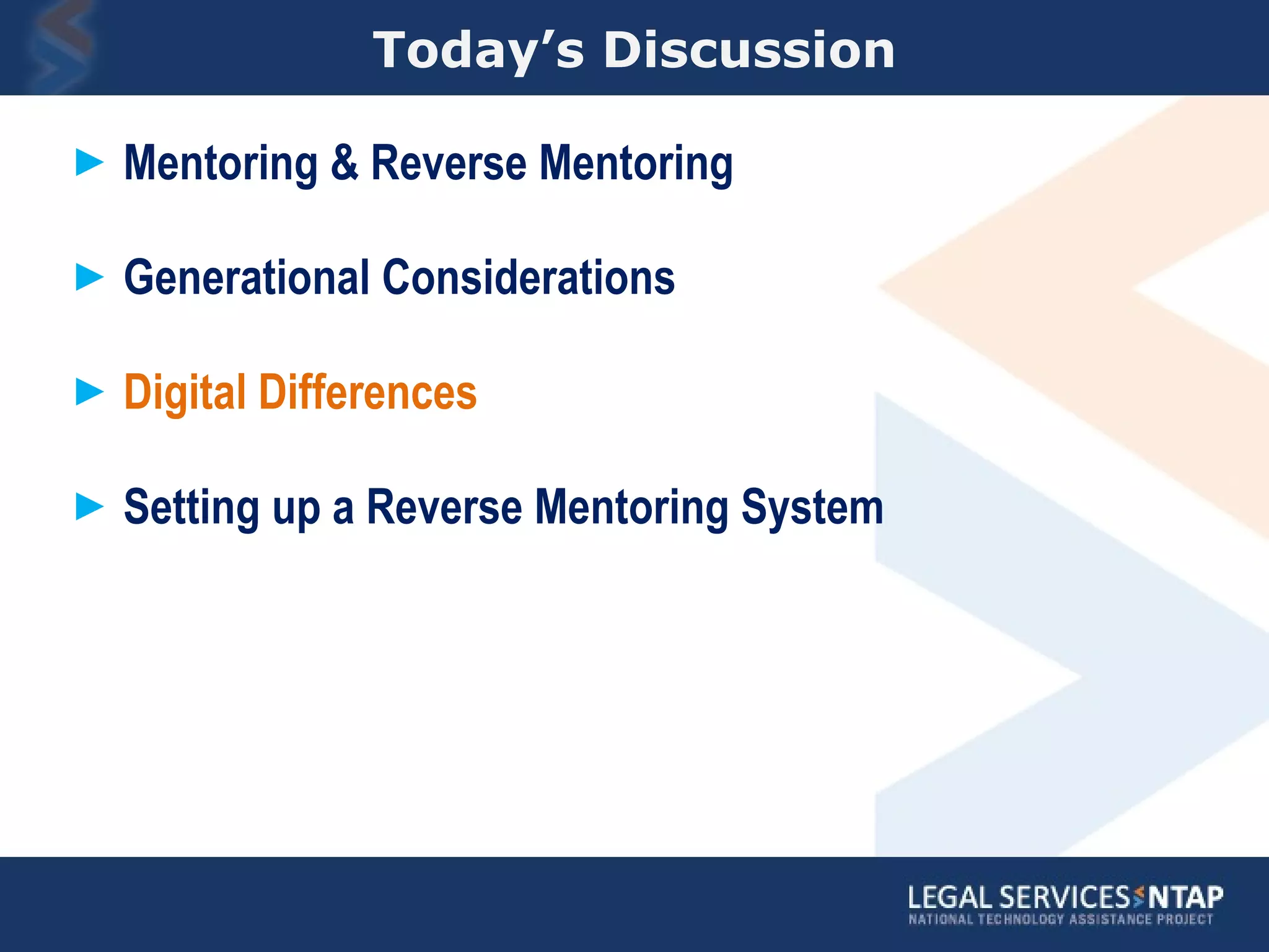 Today’s Discussion Mentoring & Reverse Mentoring Generational Considerations Digital Differences Setting up a Reverse Mentoring System 