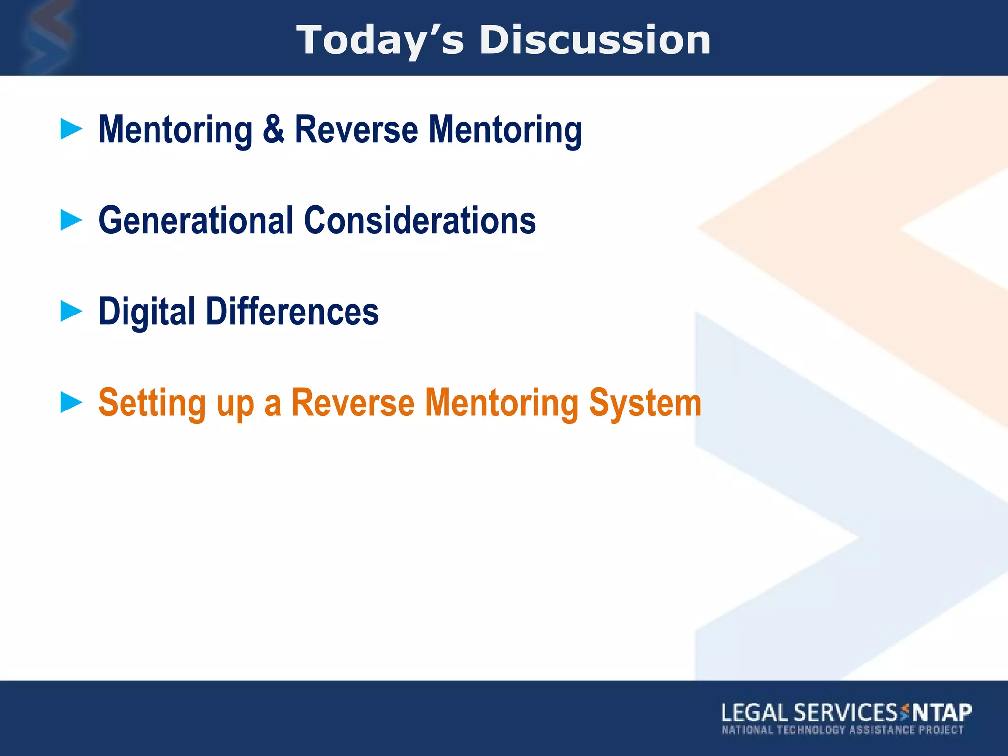 Today’s Discussion Mentoring & Reverse Mentoring Generational Considerations Digital Differences Setting up a Reverse Mentoring System 