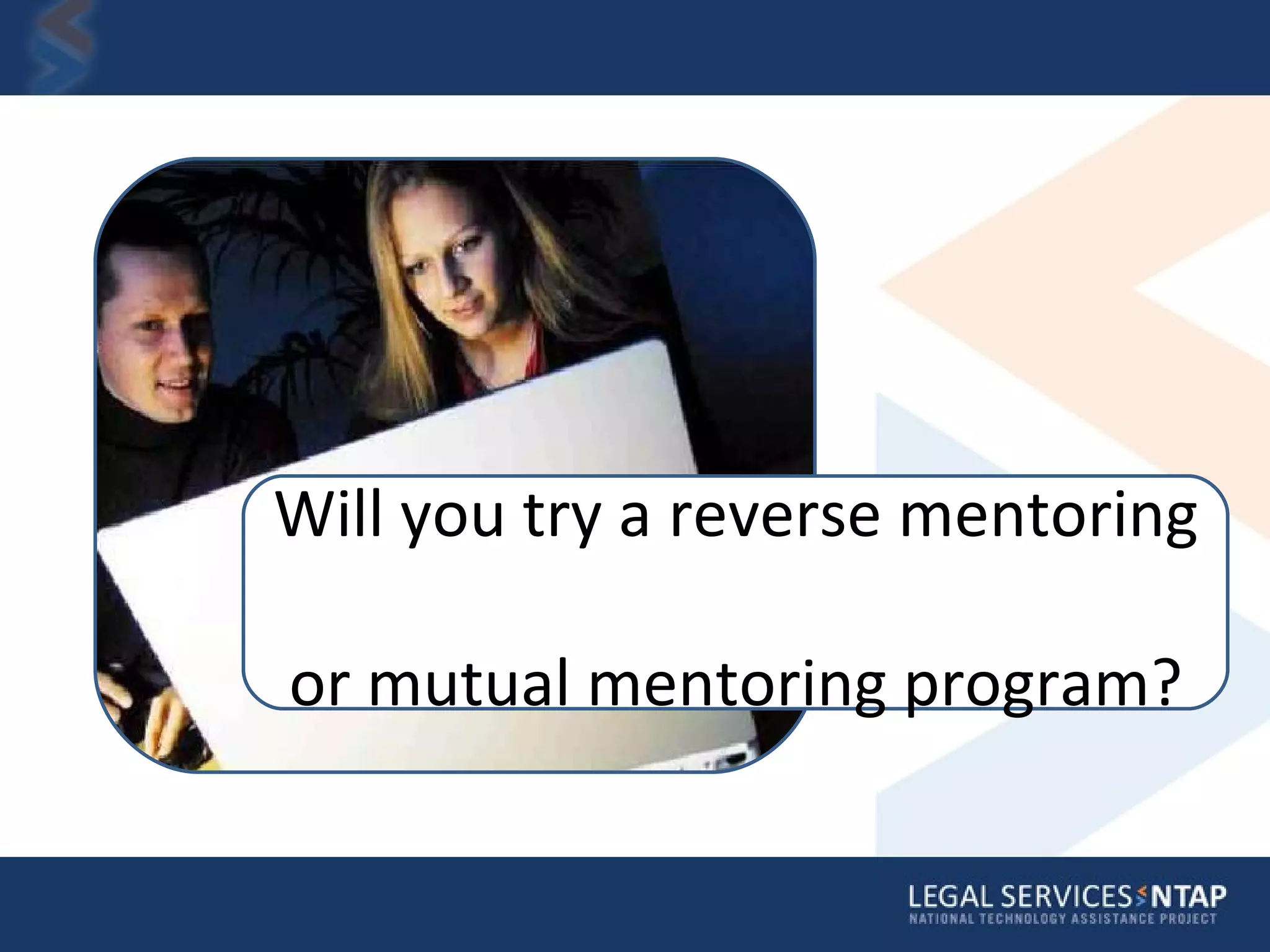 Will you try a reverse mentoring  or mutual mentoring program? 
