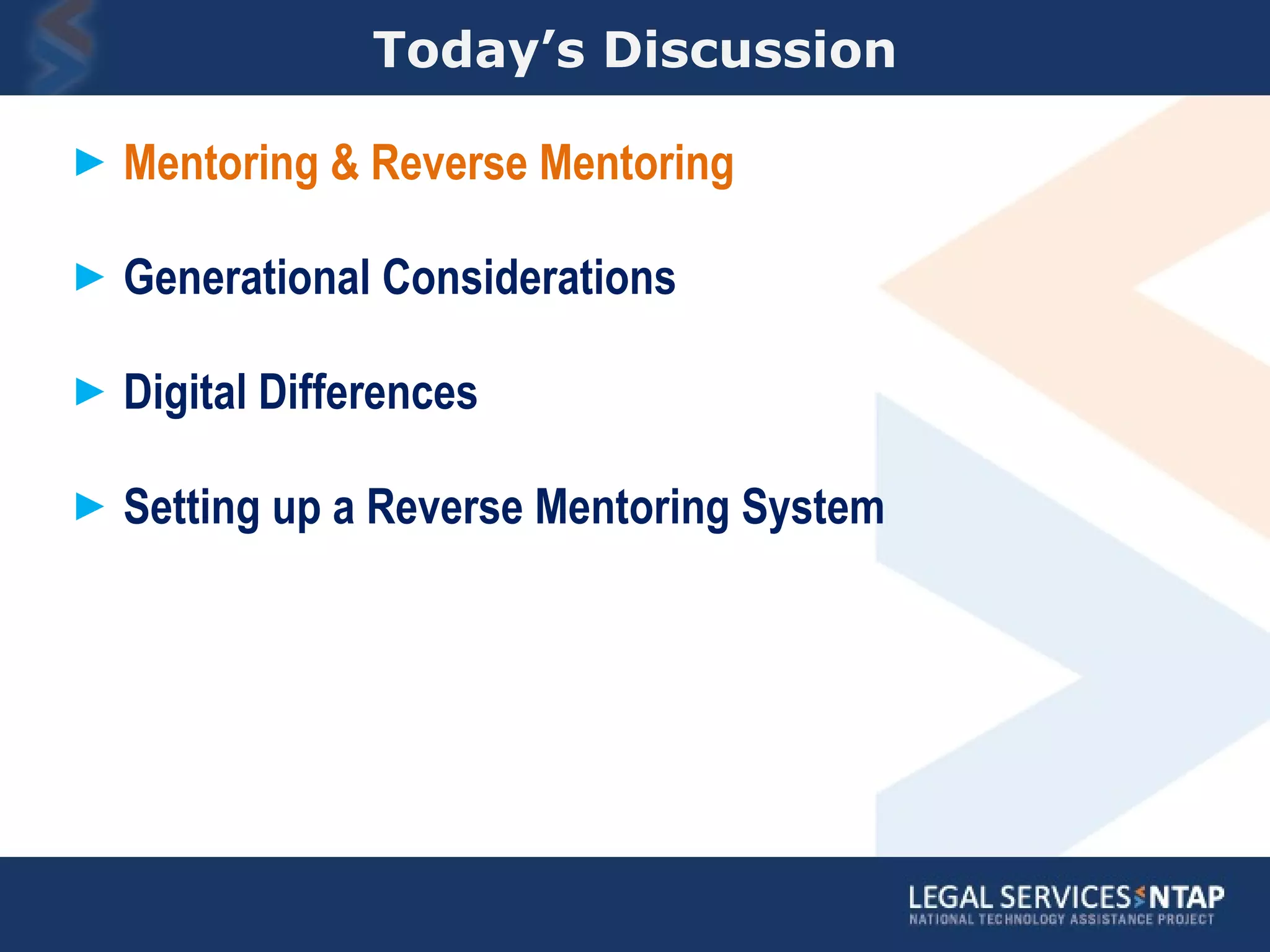 Today’s Discussion Mentoring & Reverse Mentoring Generational Considerations Digital Differences Setting up a Reverse Mentoring System 