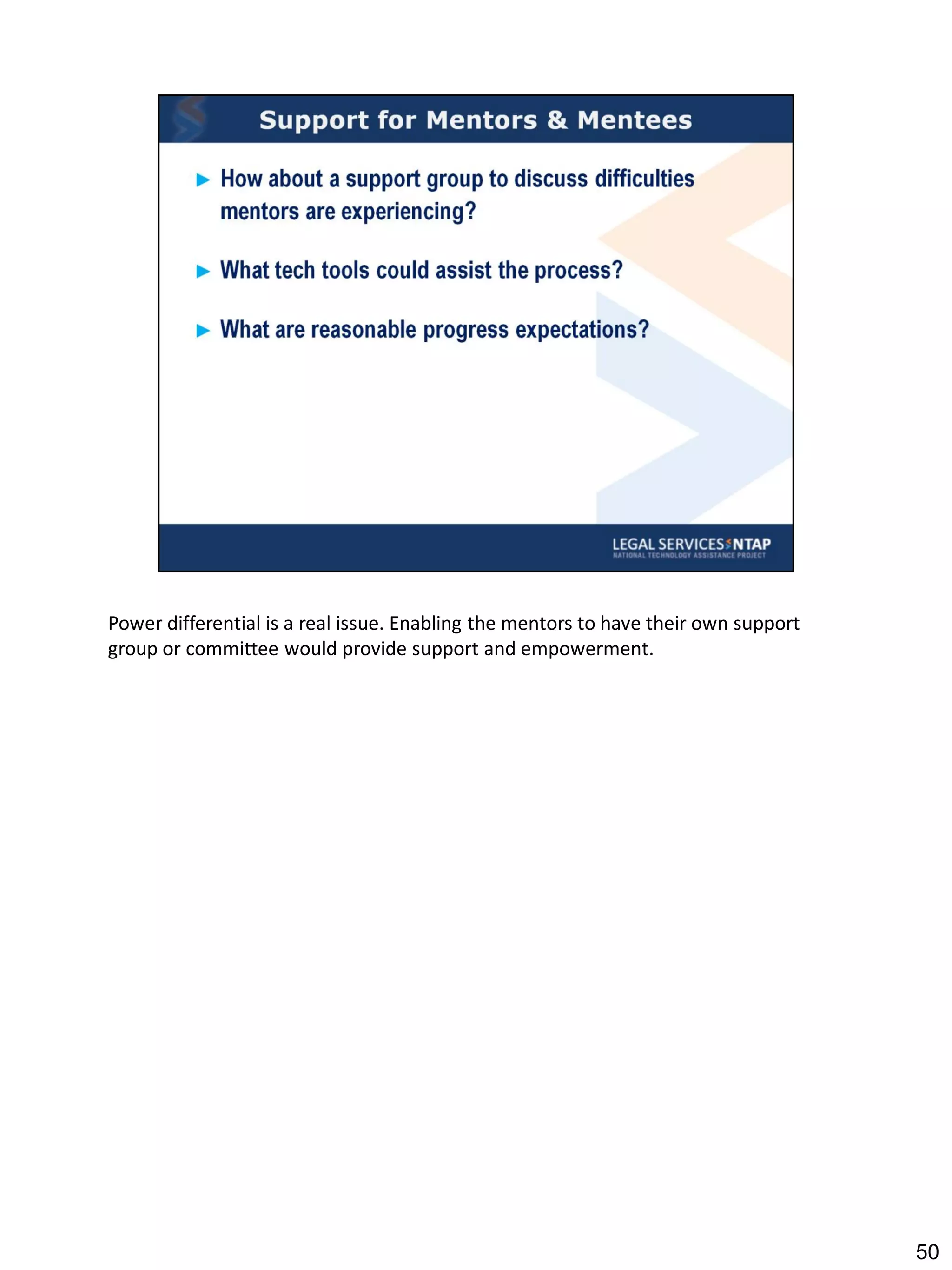 Power differential is a real issue. Enabling the mentors to have their own support
group or committee would provide support and empowerment.




                                                                                     50
 