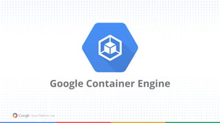 Google Container Engine 
 