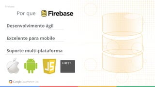 Gestão de usuários e autenticação no Firebase 
Suporte para mecanismo simples de login com: 
● Email & Senha 
● Provedores...