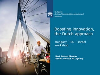 Boosting innovation, the Dutch approach Bart Jeroen Bierens  Senior advisor NL Agency Hungary – EU – Israel workshop   