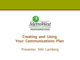 Creating  and  Using  Your  Communications  Plan   Presenter:  Niki  Lamberg 