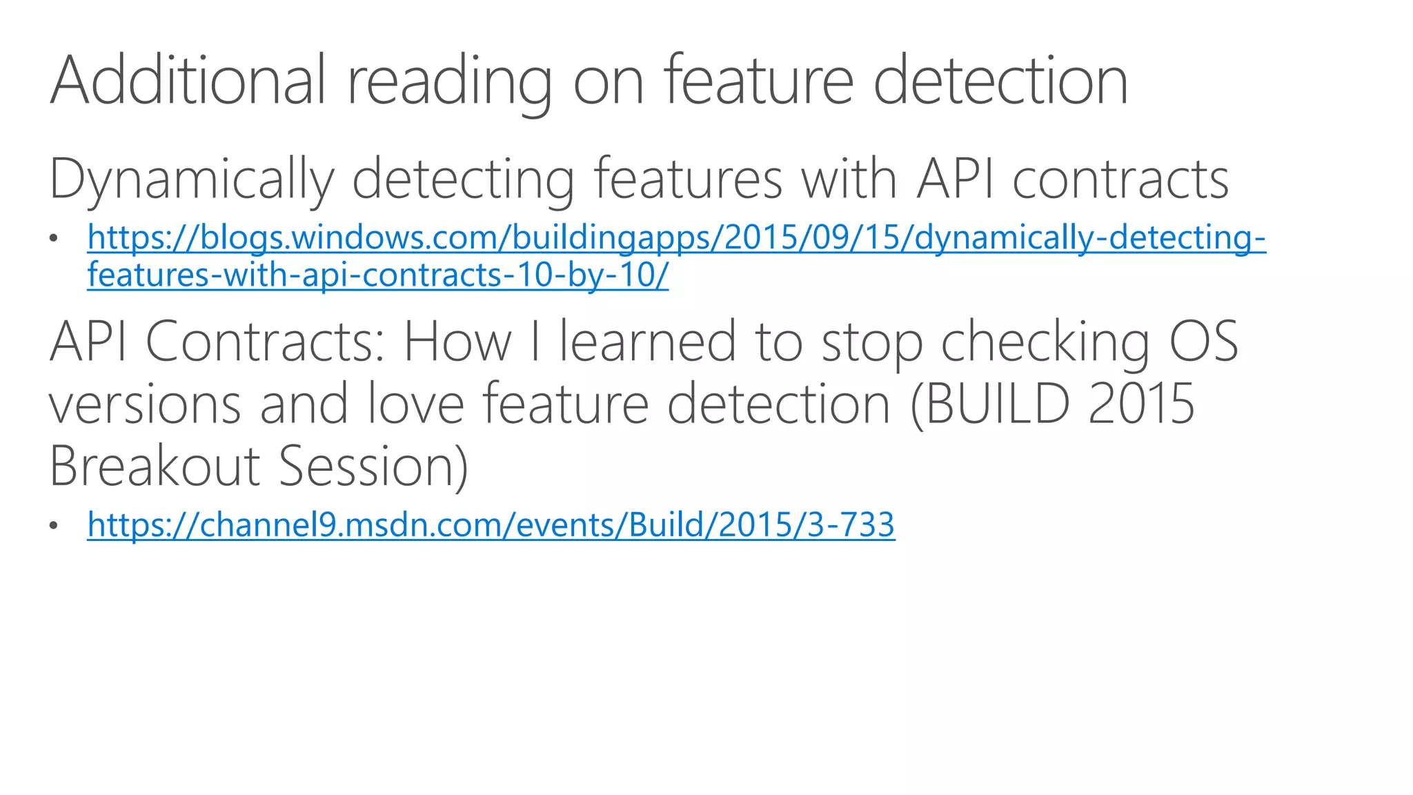 https://blogs.windows.com/buildingapps/2015/09/15/dynamically-detecting-
features-with-api-contracts-10-by-10/
https://channel9.msdn.com/events/Build/2015/3-733
 