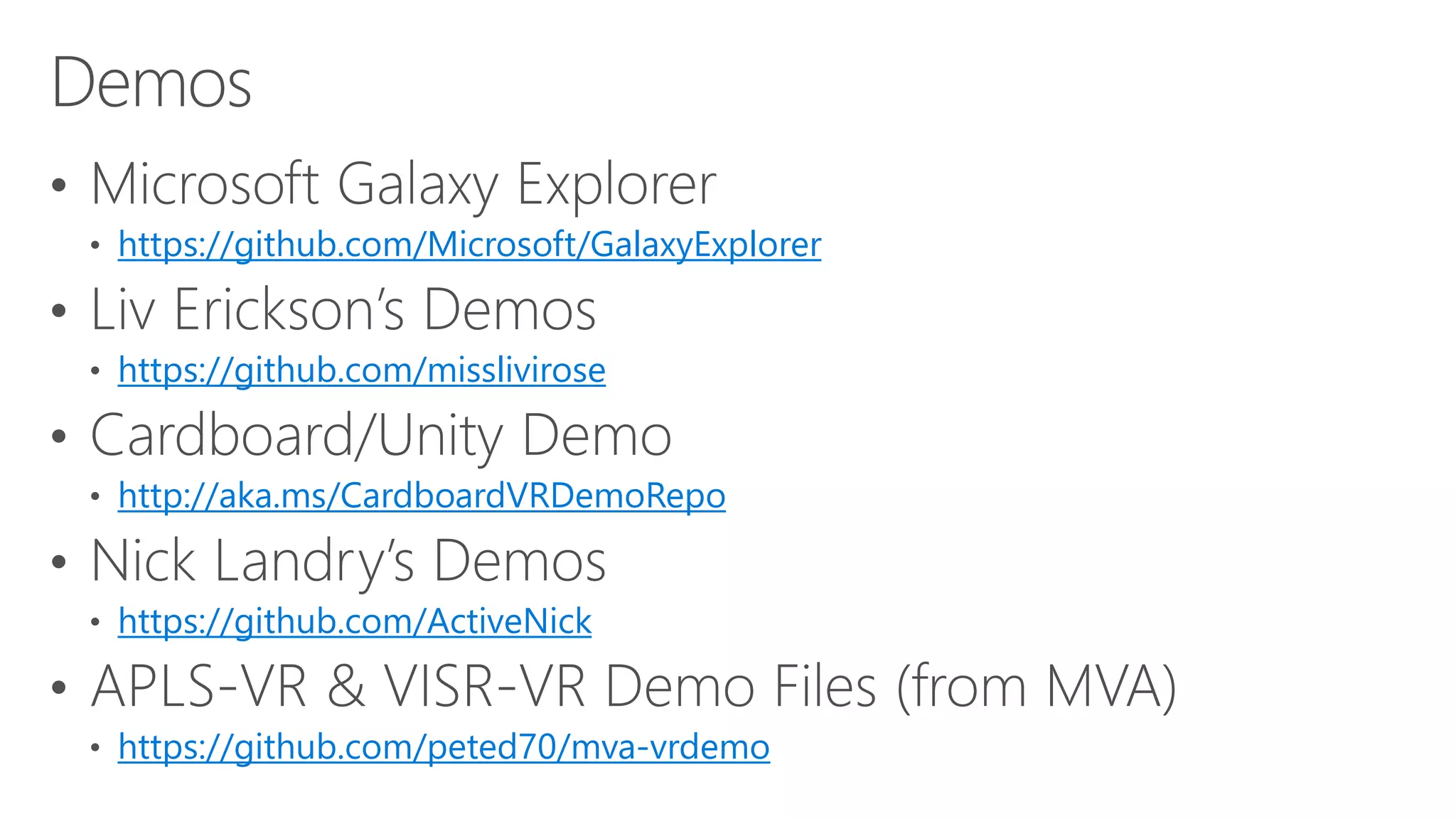https://github.com/Microsoft/GalaxyExplorer
https://github.com/misslivirose
http://aka.ms/CardboardVRDemoRepo
https://github.com/ActiveNick
https://github.com/peted70/mva-vrdemo
 