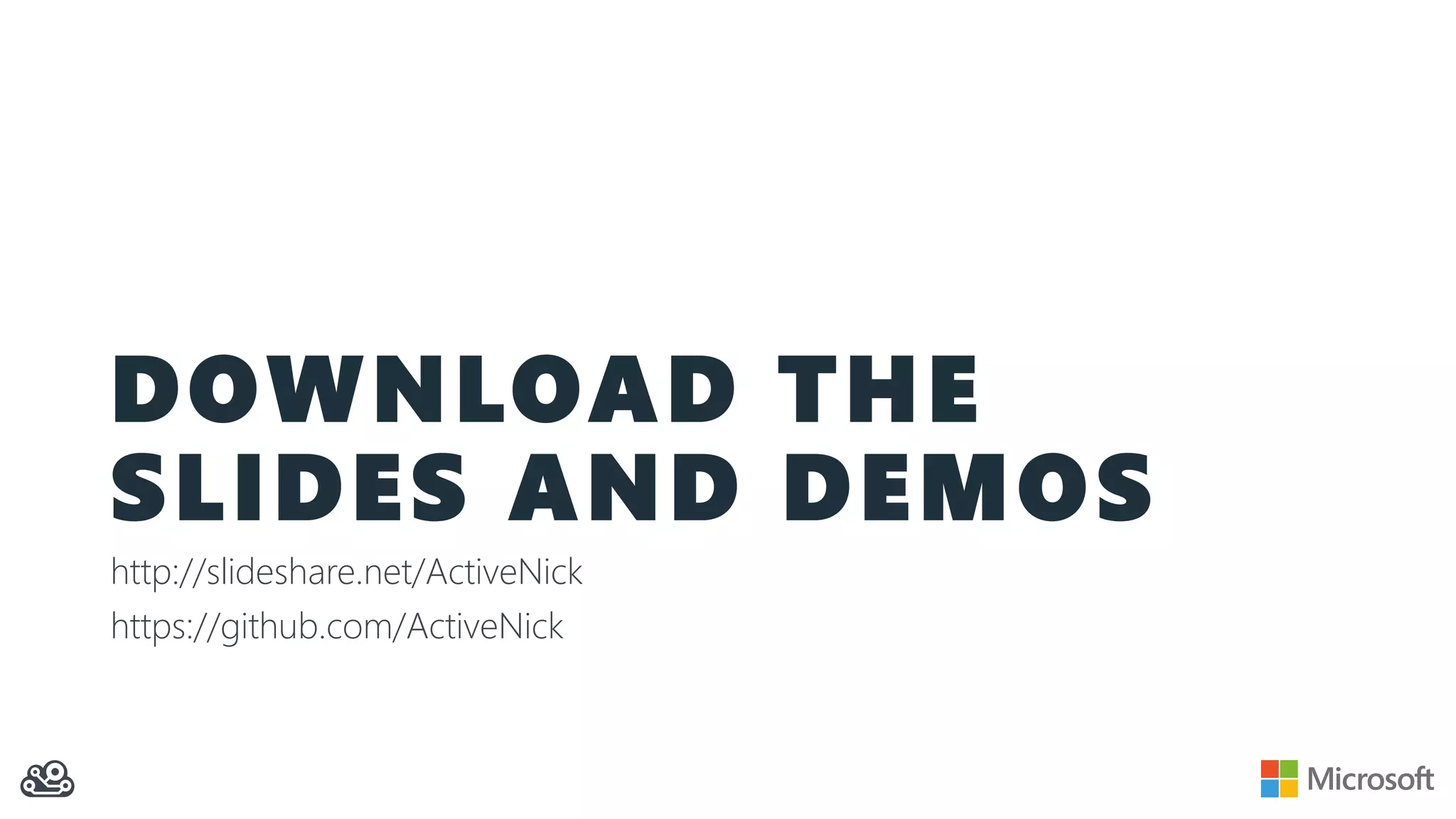 DOWNLOAD THE
SLIDES AND DEMOS
http://slideshare.net/ActiveNick
https://github.com/ActiveNick
 