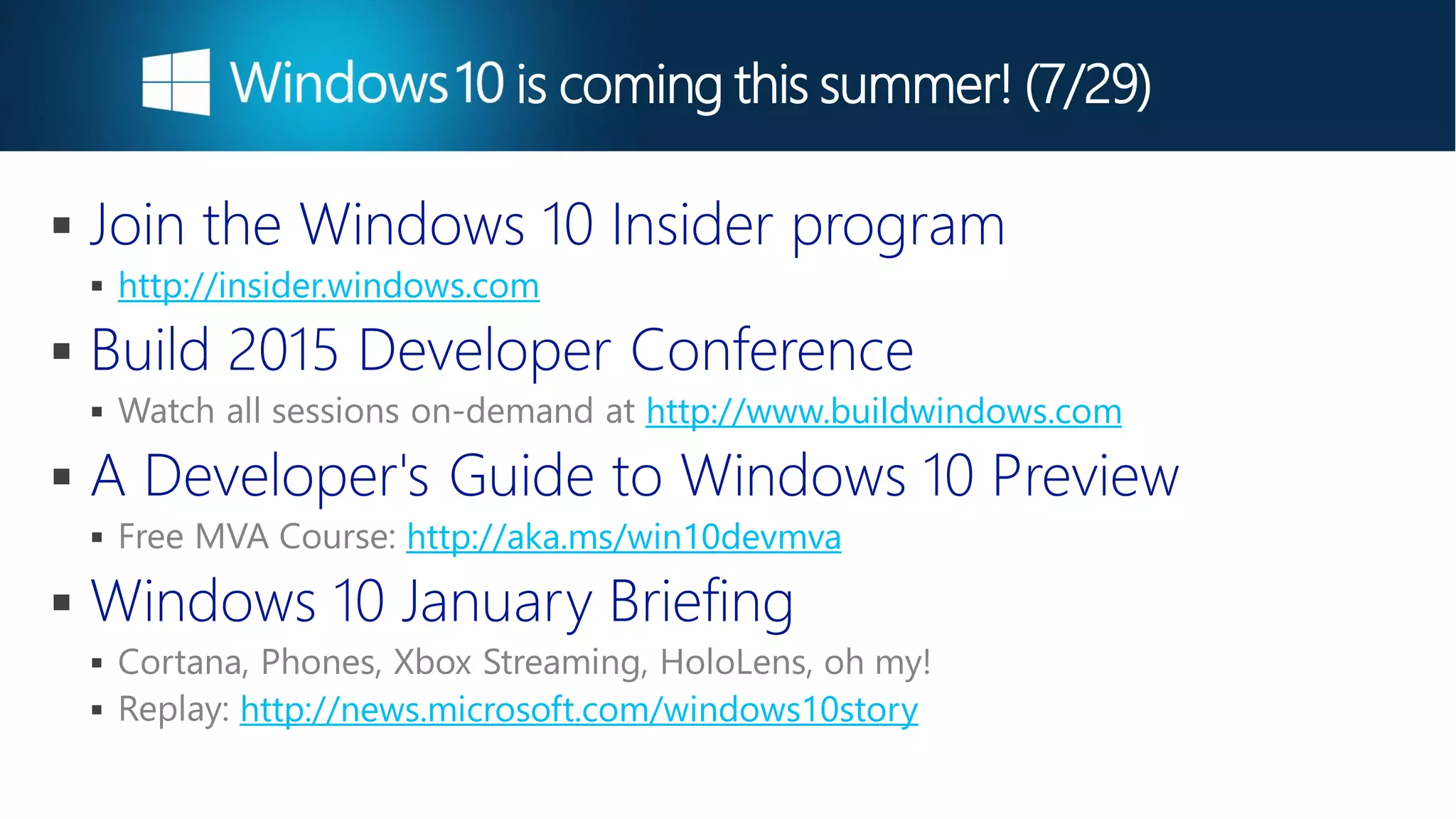 
 http://insider.windows.com

 http://www.buildwindows.com

 http://aka.ms/win10devmva


 http://news.microsoft.com/windows10story
is coming this summer! (7/29)
 