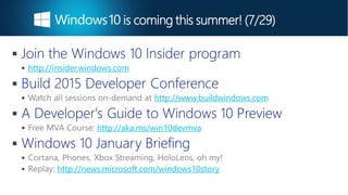 
 http://insider.windows.com

 http://www.buildwindows.com

 http://aka.ms/win10devmva


 http://news.microsoft.com/windows10story
is coming this summer! (7/29)
 