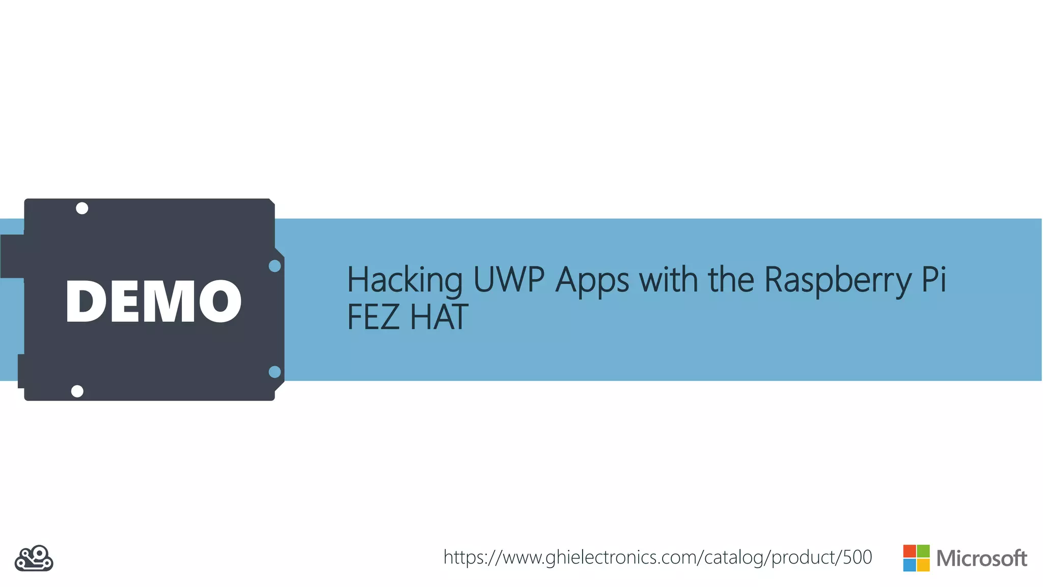 DEMO Hacking UWP Apps with the Raspberry Pi FEZ HAT https://www.ghielectronics.com/catalog/product/500 