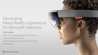 Developing
Mixed Reality Experiences
for Microsoft HoloLens
Nick Landry
 
