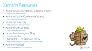 ▪
▪ http://docs.xamarin.com
▪
▪ http://evolve.Xamarin.com
▪
▪ http://xamarin.com/university
▪
▪ http://blog.xamarin.com
▪
▪ http://motzcod.es
▪
▪ http://channel9.msdn.com/Shows/XamarinShow
▪
▪ http://www.xamarinpodcast.com
Xamarin Resources
 