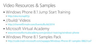 
 http://aka.ms/wp81js

 http://channel9.msdn.com/Events/Build/2014

 www.microsoftvirtualacademy.com/product-training/windows-phone

 http://code.msdn.microsoft.com/wpapps/Windows-Phone-81-samples-08631ca7
 