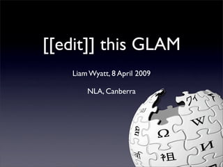 [[edit]] this GLAM
   Liam Wyatt, 8 April 2009

       NLA, Canberra
 