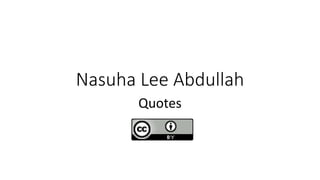 Nasuha Lee Abdullah
Quotes
 