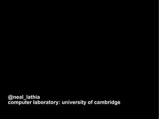 @neal_lathia
computer laboratory: university of cambridge
 