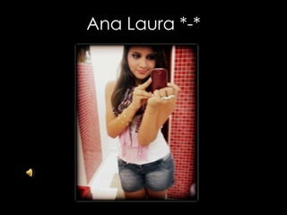 Ana Laura *-*
 