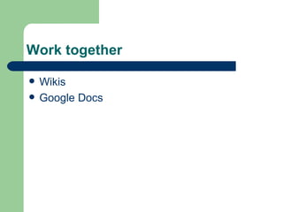 Work together Wikis Google Docs 