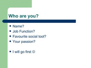 Who are you? Name? Job Function? Favourite social tool? Your passion? I will go first   