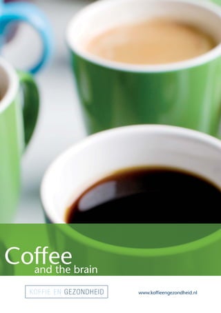 Coffee brain
  and the

   KO F F I E E N G E Z O N D H E I D   www.kofﬁeengezondheid.nl
 
