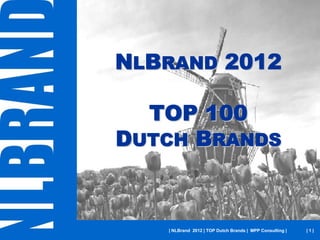 NLBRAND 2012

  TOP 100
DUTCH BRANDS



   | NLBrand 2012 | TOP Dutch Brands | MPP Consulting |   |1|
 