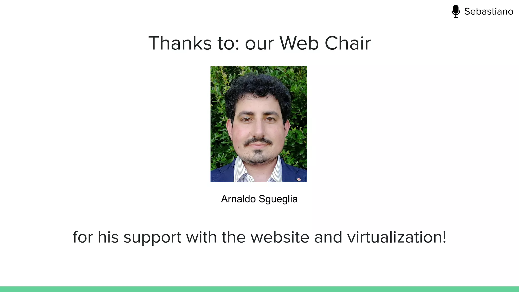 Thanks to: our Web Chair
Arnaldo Sgueglia
for his support with the website and virtualization!
Sebastiano
 