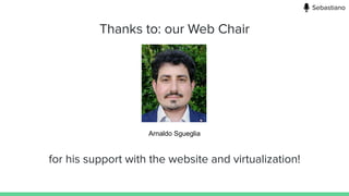 Thanks to: our Web Chair
Arnaldo Sgueglia
for his support with the website and virtualization!
Sebastiano
 