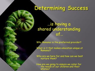 Why Ramanui is the preferred provider? What is it that makes education unique at Ramanui? Who are we here for and how can we best nurture them? How are we going to ensure we cater for the needs of our children and their whanau? … is having a  shared understanding  of… 