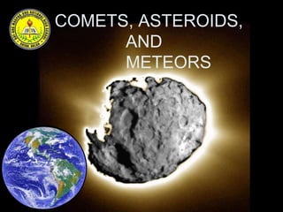 COMETS, ASTEROIDS,
AND
METEORS
 