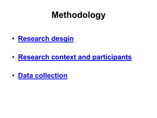Methodology

• Research desgin

• Research context and participants

• Data collection
 