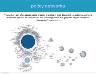 policy networks
“researchers can often access traces of social practices in large document repositories, opening a
window ...