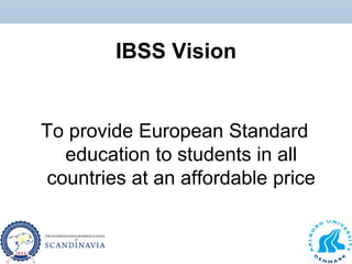 IBSS Vision
To provide European Standard
education to students in all
countries at an affordable price
 