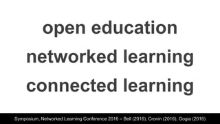 open education
networked learning
connected learning
Symposium, Networked Learning Conference 2016 – Bell (2016), Cronin (...